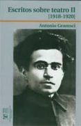 ESCRITOS SOBRE TEATRO II (1918-1920) de GRAMSCI, ANTONIO 