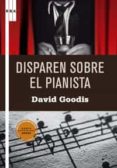 DISPAREN SOBRE EL PIANISTA di GOODIS, DAVID 