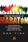 CMO DOMINAR EL MARATN: LOS SECRETOS DE UN ENTRENAMIENTO EFICAZ PARA DEPORTISTAS MAYORES DE 40 AOS di FINK, DON 
