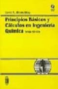 PRINCIPIOS BASICOS Y CALCULOS EN INGENIERIA QUIMICA (2ª ED.) di HIMMELBLAU, DAVID M. 