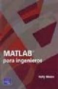 MATLAB PARA INGENIEROS di MOORE, HOLLY 