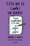 ESTO NO ES (SOLO) UN DIARIO (MORADO): ECHALE CREATIVIDAD A TU VIDA PAGINA A PAGINA de KURTZ, ADAM J. 