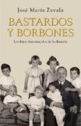 BASTARDOS Y BORBONES: LOS HIJOS DESCONOCIDOS DE LA DINASTIA de ZAVALA, JOSE MARIA 