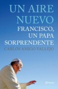 UN AIRE NUEVO: FRANCISCO, UN PAPA SORPRENDENTE de AMIGO, CARLOS 