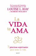 LA VIDA TE AMA: 7 PRACTICAS ESPIRITUALES PARA SANAR TU VIDA de HAY, LOUISE L. 