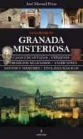 GUIA SECRETA GRANADA MISTERIOSA: CASAS ENCANTADAS, CRIMENES, PROD IGIOS RELIGIOSOS, APARICIONES, SANTOS Y MARTIRES, ENCLAVES MAGICOS de FRIAS, JOSE MANUEL 