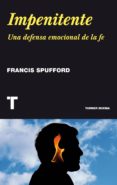 IMPENITENTE: SER CRISTIANO EN EL SIGLO XXI di SPUFFORD, FRANCIS 