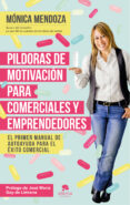 PILDORAS DE MOTIVACION PARA COMERCIALES Y EMPRENDEDORES: EL PRIMER MANUAL DE AUTOAYUDA PARA EL EXITO COMERCIAL de MENDOZA CASTILLO, MONICA 
