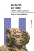 LA DAMA DE ELCHE: DONDE, CUANDO Y POR QUE di ARANEGUI GASCO, CARMEN 