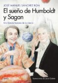 EL SUEO DE HUMBOLDT Y SAGAN: UNA HISTORIA HUMANA DE LA CIENCIA de SANCHEZ RON, JOSE MANUEL 
