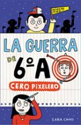 LA GUERRA DE 6 A 4: CERO PIXELERO de CANO, SARA 