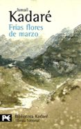 FRIAS FLORES DE MARZO de KADARE, ISMAIL 