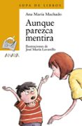 AUNQUE PAREZCA MENTIRA de MACHADO, ANA MARIA 