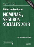 COMO CONFECCIONAR NOMINAS Y SEGUROS SOCIALES 2013 (26 ED.) de FERRER LOPEZ, MIGUEL ANGEL 