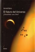 EL FUTURO DEL UNIVERSO CASUALIDAD, CAOS, DIOS? di BENZ, ARNOLD 