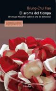 EL AROMA DEL TIEMPO: UN ENSAYO FILOSOFICO SOBRE EL ARTE DE DEMORARSE de HAN, BYUNG-CHUL 