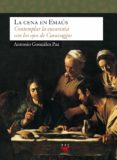 LA CENA EN EMAUS: CONTEMPLAR LA EUCARISTIA CON LOS OJOS DE CARAVA GGIO de GONZALEZ PAZ, ANTONIO 