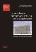 LA ENVOLVENTE FOTOVOLTAICA EN LA ARQUITECTURA de MARTIN CHIVELET, NURIA  FERNANDEZ SOLLA, IGNACIO 