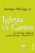 IGLESIA ES CARITAS: LA ECLESIOLOGIA TEOLOGICA DE JOSEPH RATZINGER BENEDICTO XVI de MADRIGAL, SANTIAGO 