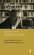 LA MIRADA DEL HISTORIADOR: UN VIAJE POR LA OBRA DE SANTOS JULIA de CABRERA, MERCEDES  ALVAREZ JUNCO, JOSE 