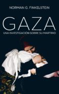 GAZA: UNA INVESTIGACION SOBRE SU MARTIRIO di FINKELSTEIN, NORMAN G. 