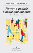 NO VOY A PEDIRLE A NADIE QUE ME CREA (PREMIO HERRALDE DE NOVELA) de VILLALOBOS, JUAN PABLO 