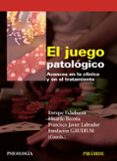 EL JUEGO PATOLOGICO: AVANCES EN LA CLINICA Y EN EL TRATAMIENTO de ECHEBURUA ODRIOZOLA, ENRIQUE 