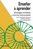 ENSEAR A APRENDER: ESTRATEGIAS, ACTIVIDADES Y RECURSOS INSTRUCCI ONALES de MARTINEZ RODRIGUEZ, SUSANA 