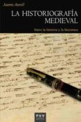 LA HISTORIOGRAFIA MEDIEVAL: ENTRE LA HISTORIA Y LA LITERATURA di AURELL CARDONA, JAUME 