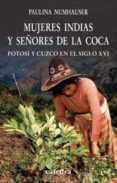 MUJERES INDIAS Y SEORES DE LA COCA: POTOSI Y CUZCO EN EL SIGLO X VI di NUMHAUSER, PAULINA 