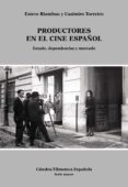 PRODUCTORES EN EL CINE ESPAOL: ESTADO, DEPENDENCIAS Y MERCADO de RIAMBAU, ESTEVE  TORREIRO, CASIMIRO 