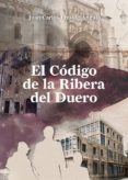 EL CODIGO DE LA RIBERA DEL DUERO di LIZALDE ANGULO, JUAN CARLOS 