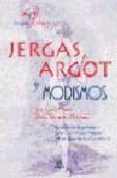 JERGAS ARGOT Y MODISMOS de CALLES, JOSE  BERMEJO, BELEN 