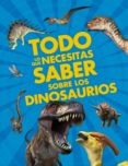 TODO LO QUE NECESITAS SABER SOBRE LOS DINOSAURIOS de DIXON, DOUGAL 