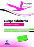 CUERPO DE SUBALTERNO (ESPECIALIDAD SUBALTERNO) DE LA ADMINISTRACION DE LA COMUNIDAD AUTNOMA DE EXTREMADURA. TEST DEL TEMARIO ESPECIFICO Y SUPUESTOS PRCTICOS de GONZALEZ RABANAL, JOSE MANUEL  CALVO 