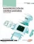 MANUAL RADIOPROTECCION EN CENTROS SANITARIOS. CUALIFICACIONES PROFESIONALES de LOPEZ GUTIERREZ, ANTONIO 