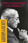 SOBRE EL APRENDIZAJE Y LA SABIDURIA de KRISHNAMURTI, JIDDU 