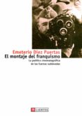 EL MONTAJE DEL FRANQUISMO: POLITICA CINEMATOGRAFICA DE LAS FUERZA S SUBLEVADAS de DIEZ PUERTAS, EMETERIO 