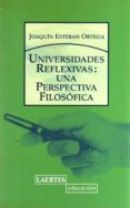 UNIVERSIDADES REFLEXIVAS: UNA PERSPECTIVA FILOSOFICA de ESTEBAN ORTEGA, JOAQUIN 