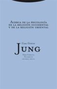 OBRA COMPLETA 11: ACERCA DE LA PSICOLOGA DE LA RELIGIN OCCIDENT AL Y DE LA RELIGIN ORIENTAL (RUSTICA) de JUNG, CARL GUSTAV 