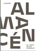 ALMACEN: EL LUGAR DE LOS INVISIBLES di VV.AA. 