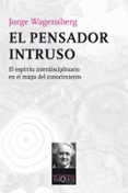 EL PENSADOR INTRUSO: EL ESPIRITU INTERDISCIPLINARIO EN EL MAPA DE L CONOCIMIENTO de WAGENSBERG, JORGE 
