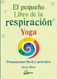 EL PEQUEO LIBRO DE LA RESPIRACION YOGA: PRANAYAMA FACIL Y PRACTICO di SHAW, SCOTT 