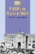 MADRID Y SUS PLAZAS DE TOROS de LOPEZ IZQUIERDO, FRANCISCO 