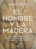 EL HOMBRE Y LA MADERA de ABELLA MINA, IGNACIO 
