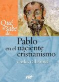 QUE SE SABE DE...PABLO EN EL NACIENTE CRISTIANISMO di GIL ARBIOL, CARLOS J. 