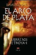 (PE) EL ARCO DE PLATA: GUERREROS DE TROYA I de GEMMEL, DAVID 