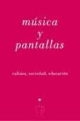 MSICA Y PANTALLAS: CULTURA, SOCIEDAD, EDUCACION di VV.AA
