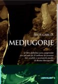 MEDJUGORJE: EL LIBRO DEFINITIVO PARA COMPRENDER POR QUE MAS DE 30 MILLONES DE PERSONAS HAN ACUDIDO A UN PEQUEO PUEBLO DE BOSNIA-HERZEGOVINA di GARCIA, JESUS 