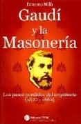 GAUDI Y LA MASONERIA: LOS PASOS PERDIDOS DEL ARQUITECTO (1870-188 2) de MILA, ERNESTO 